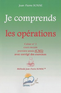 Jean-Pierre Bonne - Je comprends les opérations CM1 - Cahier n° 3.