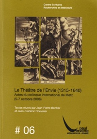 Jean-Pierre Bordier et Jean-Frédéric Chevalier - Le Théâtre de l'envie (1315-1640) - Actes du colloque international de Metz (5-7 octobre 2006).