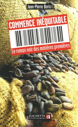 Jean-Pierre Boris - Commerce inéquitable - Le roman noir des matières premières.