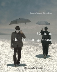 Jean-Pierre Boudine - Critique de la raison gazeuse.