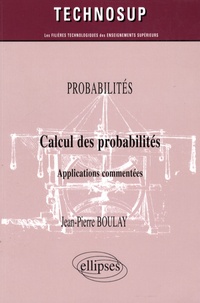Jean-Pierre Boulay - Calcul des probabilités - Applications commentées.