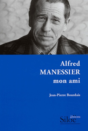 Jean-Pierre Bourdais - Alfred Manessier, mon ami.