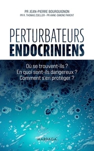 Jean-Pierre Bourguignon - Perturbateurs endocriniens - Où se trouvent-ils ? En quoi sont-ils dangereux ? Comment s'en protéger ?.