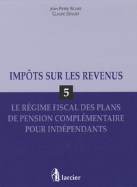 Jean-Pierre Bours - Impôts sur le revenu - Volume 5 : Le régime fiscal des plans de pension complémentaire pour indépendants.