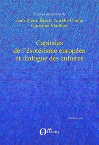 Jean-Pierre Brach et Aurélie Choné - Capitales de l'ésotérisme européen et dialogue des cultures.