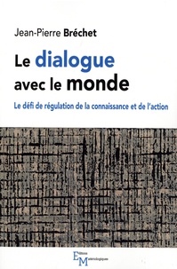 Jean-Pierre Bréchet - Le dialogue avec le monde - Le défi de régulation de la connaissance et de l’action.