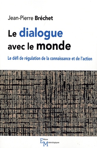 Le dialogue avec le monde. Le défi de régulation de la connaissance et de l’action