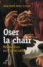 Jean Pierre Brice Olivier et Jean-Pierre Brice Olivier - Oser la chair - Méditations sur l'incarnation.