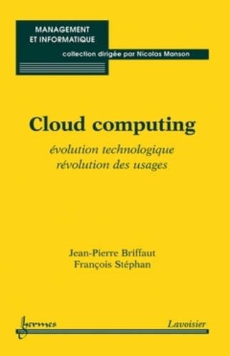 Jean-Pierre Briffaut et François Stéphan - Cloud computing - Evolution technologique, révolution des usages.
