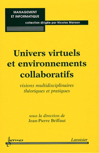 Jean-Pierre Briffaut - Univers virtuels et environnements collaboratifs - Visions multidisciplinaires théoriques et pratiques.