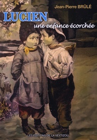 Jean-Pierre Brûlé - Lucien - Une enfance écorchée.