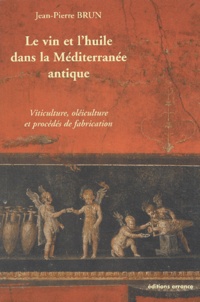 Jean-Pierre Brun - Le vin et l'huile dans la Méditerranée antique - Viticulture, oléiculture et procédés de fabrication.