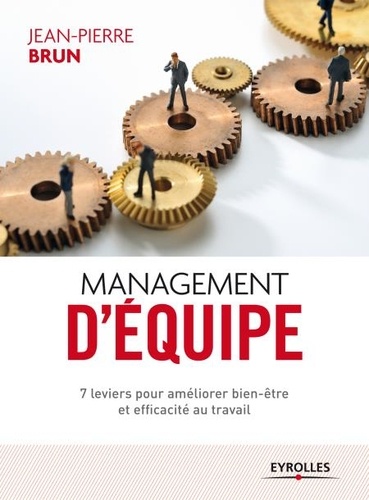 Management d'équipe. 7 leviers pour améliorer bien-être et efficacité au travail