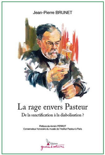 Jean-Pierre Brunet - La rage envers Pasteur - De la sanctification à la diabolisation ?.