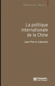Jean-Pierre Cabestan - La politique internationale de la Chine - Entre intégration et volonté de puissance.