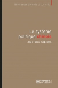 Jean-Pierre Cabestan - Le système politique chinois - Un nouvel équilibre autoritaire.