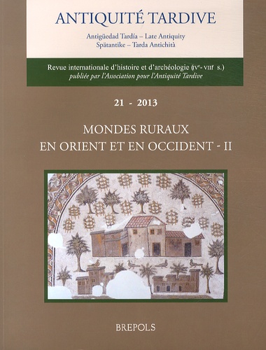 Antiquité tardive N° 21/2013 Mondes ruraux en Orient et en Occident. Volume 2