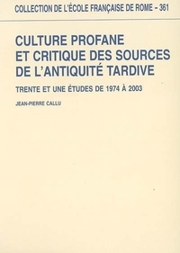Jean-Pierre Callu - Culture profane et critique des sources de l'Antiquité tardive - Trente et une études de 1974 à 2003.