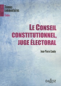 Jean-Pierre Camby - Le Conseil constitutionnel, juge électoral.