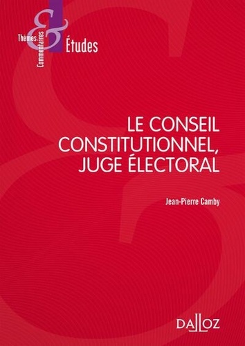 Jean-Pierre Camby - Le Conseil constitutionnel, juge électoral.