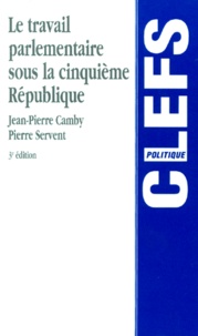 Jean-Pierre Camby et Pierre Servent - Le travail parlementaire sous la Ve République.