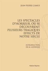 Jean-Pierre Camus - Les spectacles d'horreur, où se découvrent plusieurs tragiques effects de notre siècle - Avec une introduction de M Godenne.