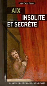 Jean-Pierre Cassely - Aix insolite et secrète.