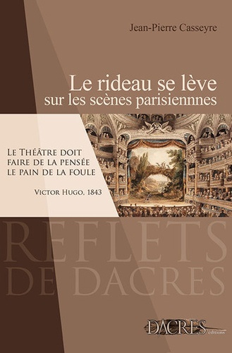 Le rideau se lève sur les scènes parisiennes. Panorama de l'histoire du théâtre à Paris de la fin du XVIIIe siècle à nos jours, avec une promenade culturelle à travers la capitale