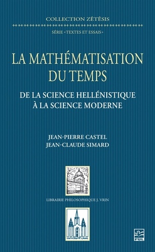 Jean-Pierre Castel et Jean-Claude Simard - La mathématisation du temps - De la science hellénistique à la science moderne.