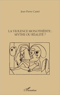 Jean-Pierre Castel - La violence monothéiste : mythe ou réalité ?.