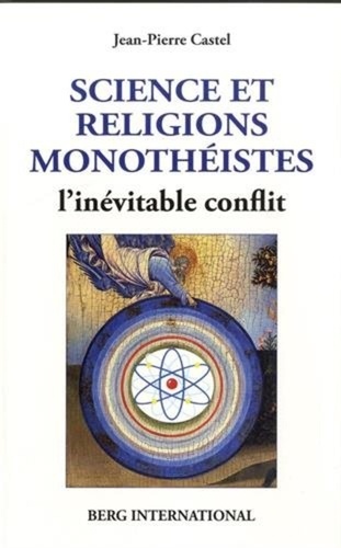 Jean-Pierre Castel - Science et religions monothéistes - L'inévitable conflit.