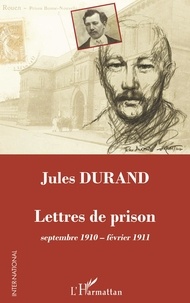 Jean-Pierre Castelain et Christiane Marzelier - Jules Durand - Lettres de prison (septembre 1910-février 1911).