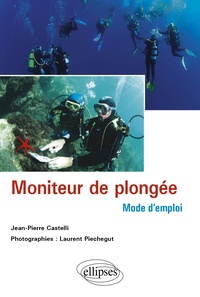 Jean-Pierre Castelli et Laurent Piechegut - Moniteur de plongée : mode d'emploi.