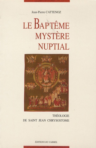 Jean-Pierre Cattenoz - Le Baptême, mystère nuptial - Théologie de Saint Jean Chrysostome.