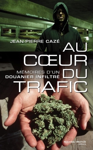 Jean-Pierre Cazé - Au coeur du trafic - Mémoires d'un douanier infiltré.