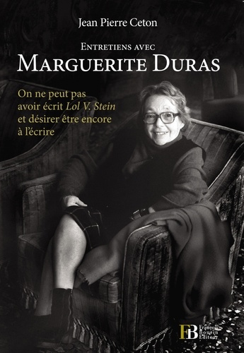 Jean-Pierre Ceton - Entretiens avec Marguerite Duras - "On ne peut pas avoir écrit Lol V. Stein et désirer être encore à l'écrire".