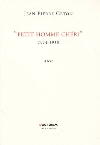 Jean-Pierre Ceton - "Petit homme chéri" - 1914-1918.