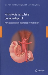 Jean-Pierre Chambon et Philippe Zerbib - Pathologie vasculaire du tube digestif - Physiopathologie, diagnostic et traitement.