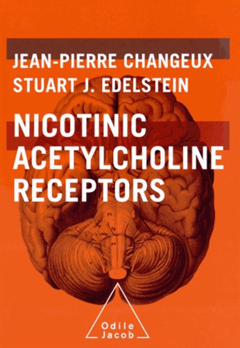 Jean-Pierre Changeux et Stuart Edelstein - Nicotinic Acetylcholine Receptors - From molecular biology to cognition.