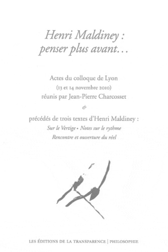 Jean-Pierre Charcosset - Henri Maldiney : penser plus avant... - Actes du colloque de Lyon (13 et 14 novembre 2010) précédés de trois textes d'Henri Maldiney.