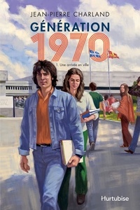 Jean-Pierre Charland - Génération 1970  : Génération 1970 - Tome 1 - Une arrivée en ville.