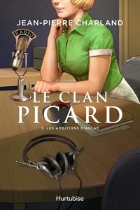 Jean-Pierre Charland - Le Clan Picard Tome 3 : Les ambitions d'Aglaé.