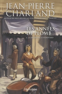Jean-Pierre Charland - Les années de plomb Tome 1 : La déchéance d'Edouard.