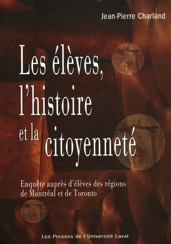 Jean-Pierre Charland - Les élèves, l'histoire et la citoyenneté - Enquête auprès d'élèves des régions de Montréal et de Toronto.