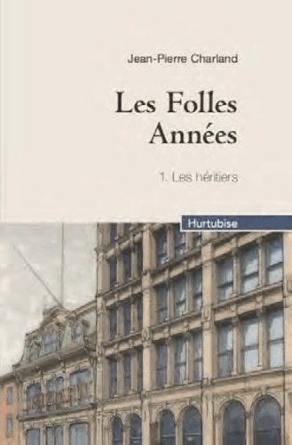 Jean-Pierre Charland - Les Folles Années Tome 1 : Les héritiers.
