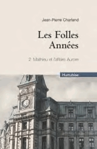 Jean-Pierre Charland - Les Folles Années Tome 2 : Mathieu et l'affaire Aurore.