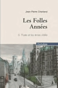 Jean-Pierre Charland - Les Folles Années Tome 3 : Thalie et les âmes d'élite.