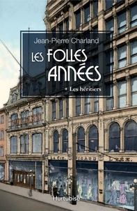 Jean-Pierre Charland - Les folles annees v 01 les heritiers.