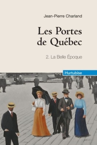 Jean-Pierre Charland - Les Portes de Québec Tome 2 : La Belle Epoque.