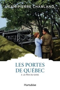 Jean-Pierre Charland - Les Portes de Québec Tome 3 : Le prix du sang.
